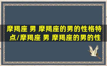 摩羯座 男 摩羯座的男的性格特点/摩羯座 男 摩羯座的男的性格特点-我的网站